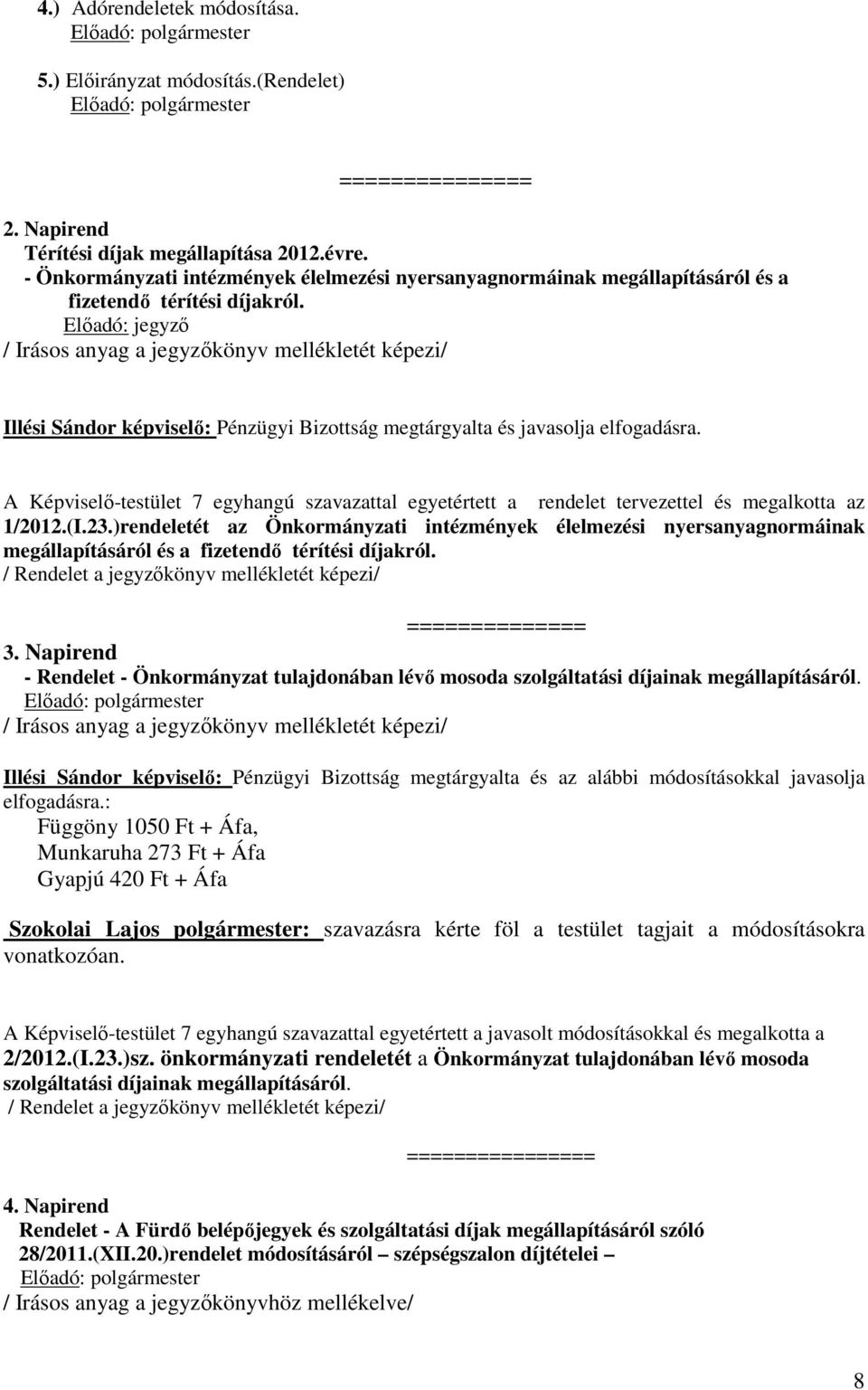 / Irásos anyag a jegyzőkönyv mellékletét képezi/ Illési Sándor képviselő: Pénzügyi Bizottság megtárgyalta és javasolja elfogadásra.