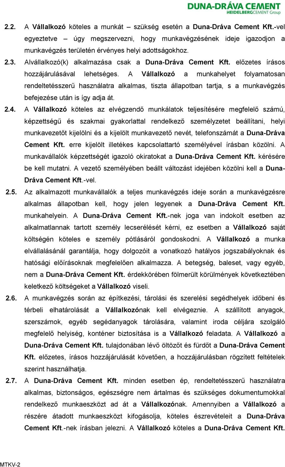 A Vállalkozó a munkahelyet folyamatosan rendeltetésszerű használatra alkalmas, tiszta állapotban tartja, s a munkavégzés befejezése után is így adja át. 2.4.