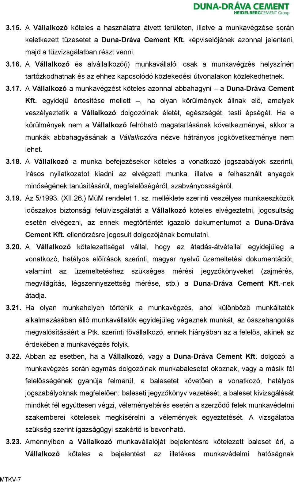 A Vállalkozó és alvállalkozó(i) munkavállalói csak a munkavégzés helyszínén tartózkodhatnak és az ehhez kapcsolódó közlekedési útvonalakon közlekedhetnek. 3.17.