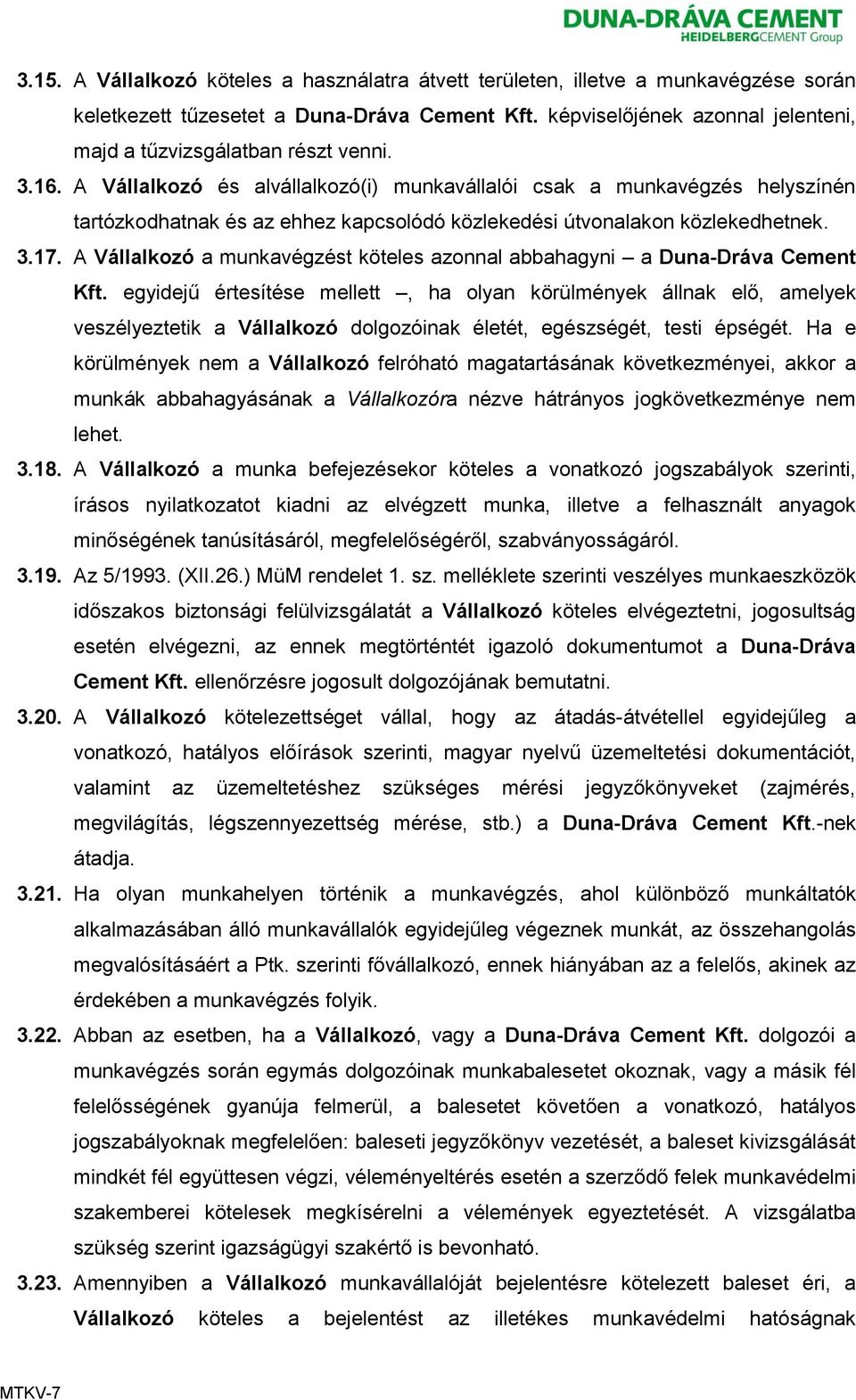 A Vállalkozó és alvállalkozó(i) munkavállalói csak a munkavégzés helyszínén tartózkodhatnak és az ehhez kapcsolódó közlekedési útvonalakon közlekedhetnek. 3.17.