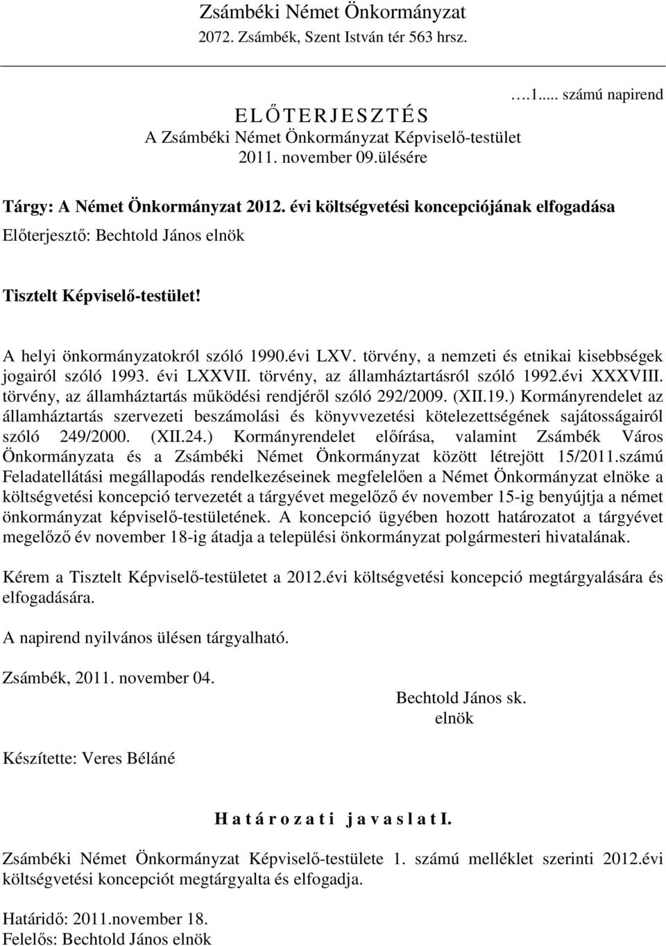 törvény, a nemzeti és etnikai kisebbségek jogairól szóló 1993. évi LXXVII. törvény, az államháztartásról szóló 1992.évi XXXVIII. törvény, az államháztartás mőködési rendjérıl szóló 292/2009. (XII.19.) Kormányrendelet az államháztartás szervezeti beszámolási és könyvvezetési kötelezettségének sajátosságairól szóló 249/2000.