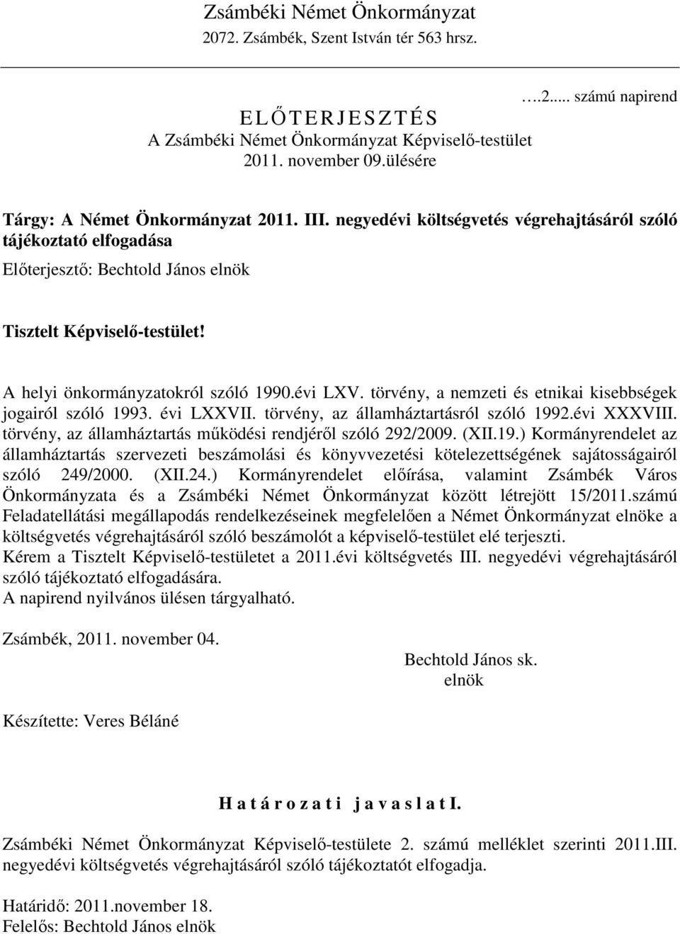 törvény, a nemzeti és etnikai kisebbségek jogairól szóló 1993. évi LXXVII. törvény, az államháztartásról szóló 1992.évi XXXVIII. törvény, az államháztartás mőködési rendjérıl szóló 292/2009. (XII.19.) Kormányrendelet az államháztartás szervezeti beszámolási és könyvvezetési kötelezettségének sajátosságairól szóló 249/2000.