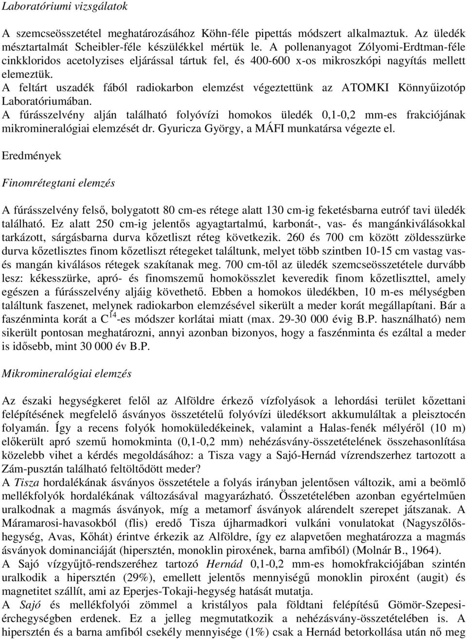 A feltárt uszadék fából radiokarbon elemzést végeztettünk az ATOMKI Könnyőizotóp Laboratóriumában.