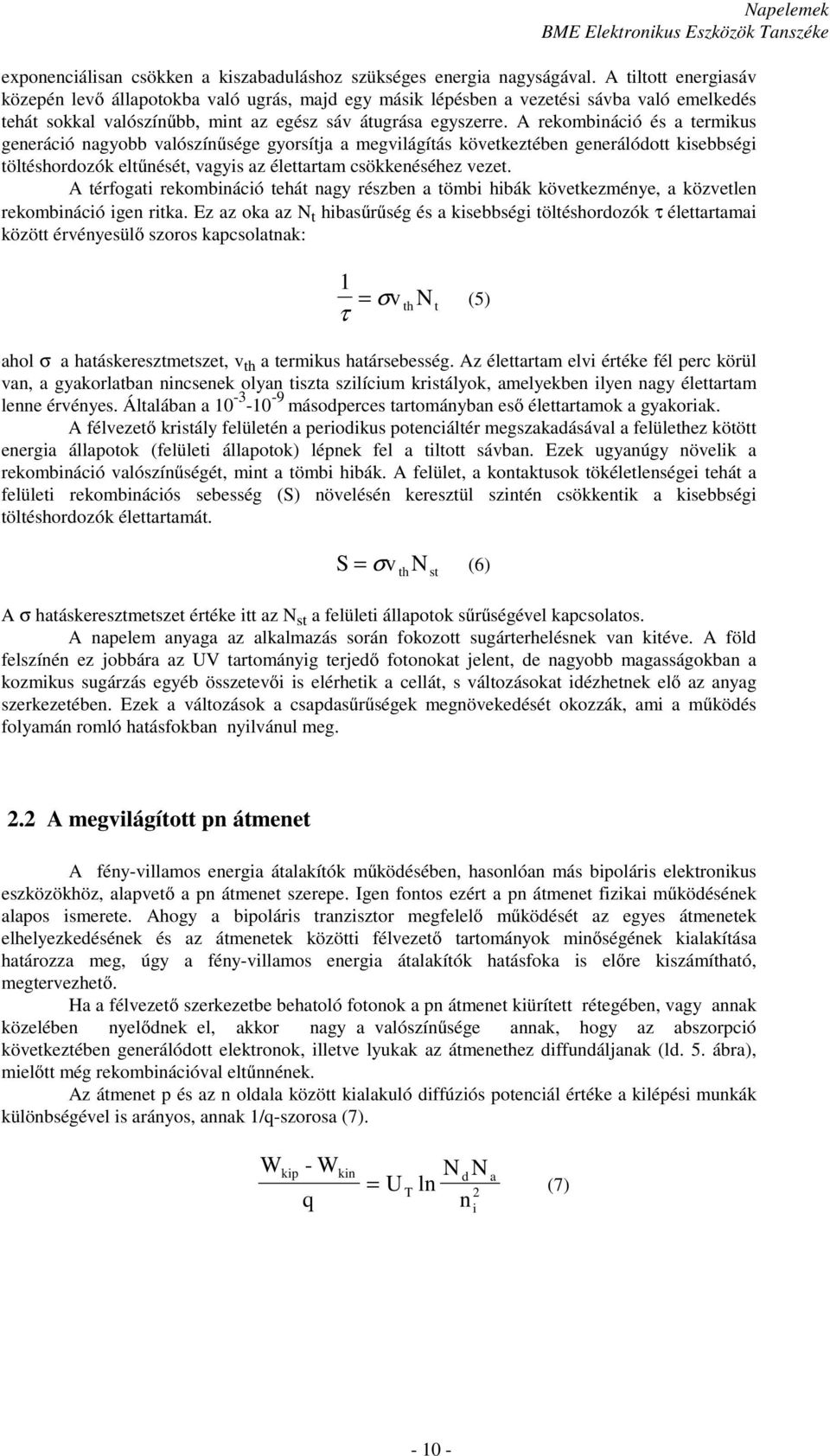 A rekombináció és a termikus generáció nagyobb valószínűsége gyorsítja a megvilágítás következtében generálódott kisebbségi töltéshordozók eltűnését, vagyis az élettartam csökkenéséhez vezet.