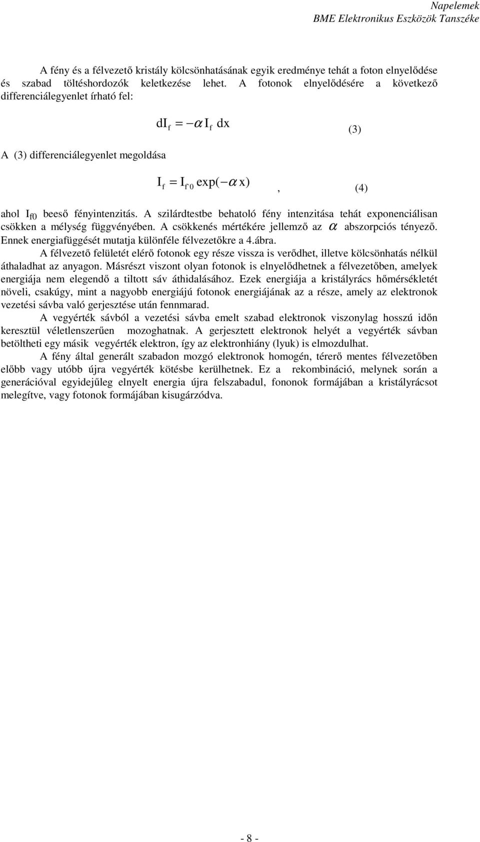 A szilárdtestbe behatoló fény intenzitása tehát exonenciálisan csökken a mélység függvényében. A csökkenés mértékére jellemző az α abszorciós tényező.