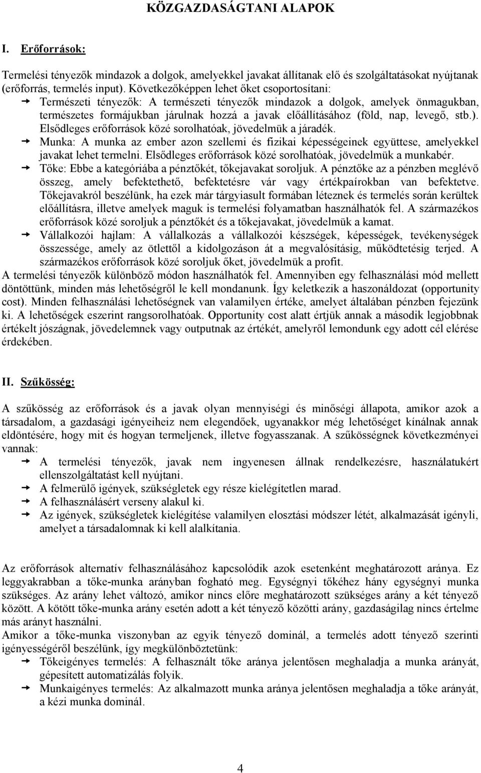 levegő, stb.). Elsődleges erőforrások közé sorolhatóak, jövedelmük a járadék. Munka: A munka az ember azon szellemi és fizikai képességeinek együttese, amelyekkel javakat lehet termelni.
