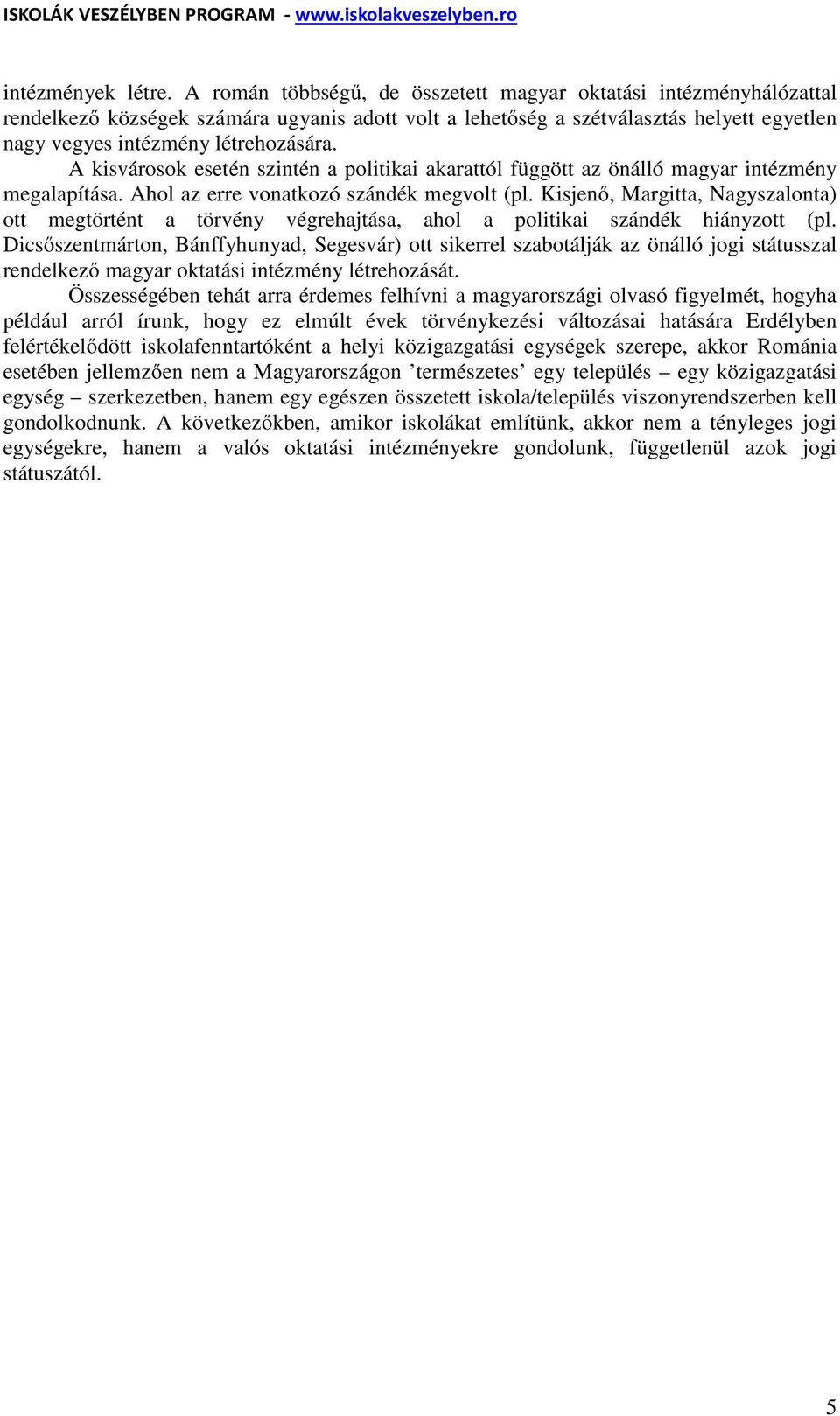 A kisvárosok esetén szintén a politikai akarattól függött az önálló magyar intézmény megalapítása. Ahol az erre vonatkozó szándék megvolt (pl.