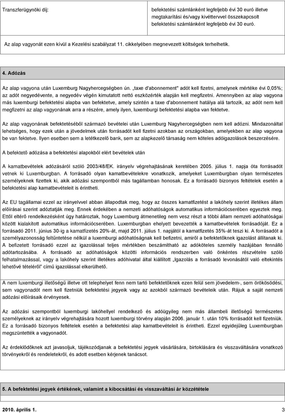 taxe d'abonnement" adót kell fizetni, amelynek mértéke évi 0,05%; az adót negyedévente, a negyedév végén kimutatott nettó eszközérték alapján kell megfizetni.