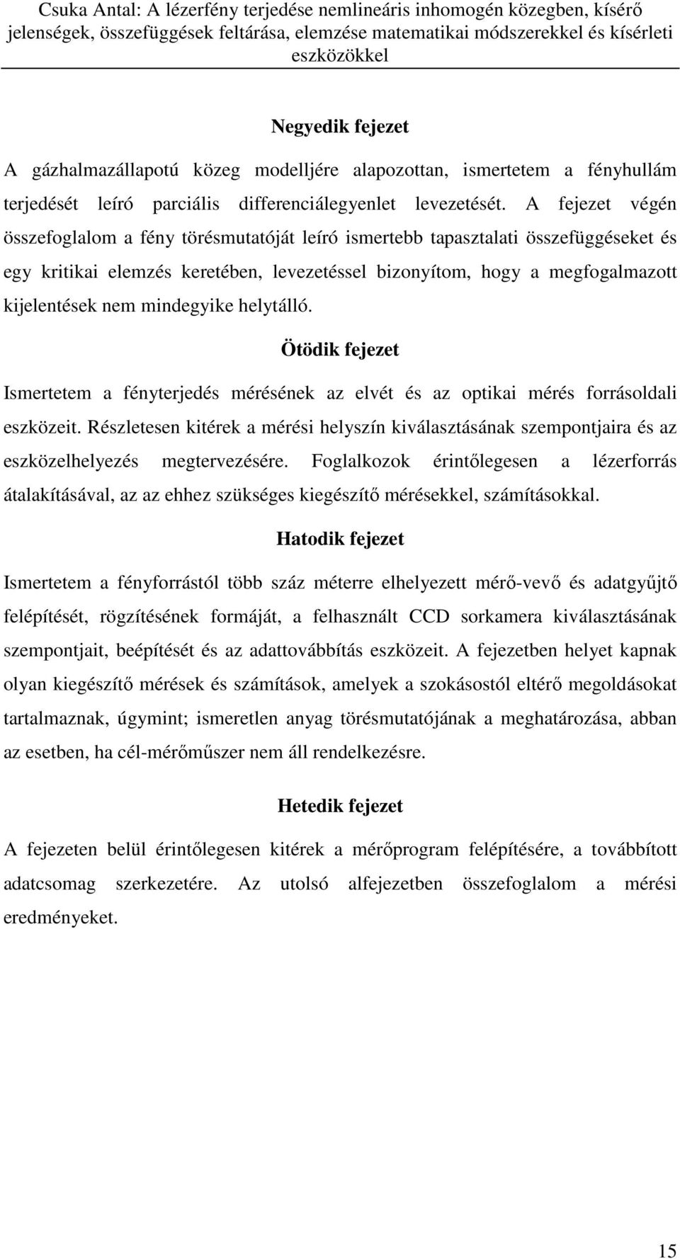 mindegyike helytálló. Ötödik fejezet Ismertetem a fényterjedés mérésének az elvét és az optikai mérés forrásoldali eszközeit.