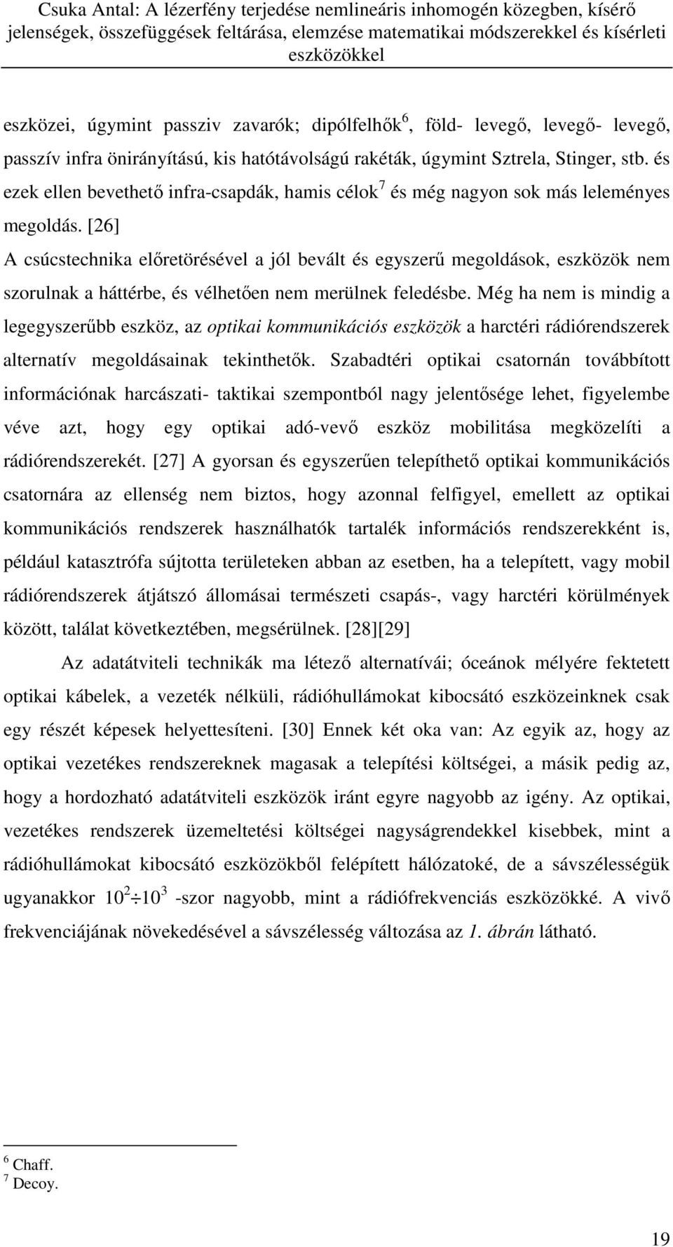 [6] A csúcstechnika előretörésével a jól bevált és egyszerű megoldások, eszközök nem szorulnak a háttérbe, és vélhetően nem merülnek feledésbe.