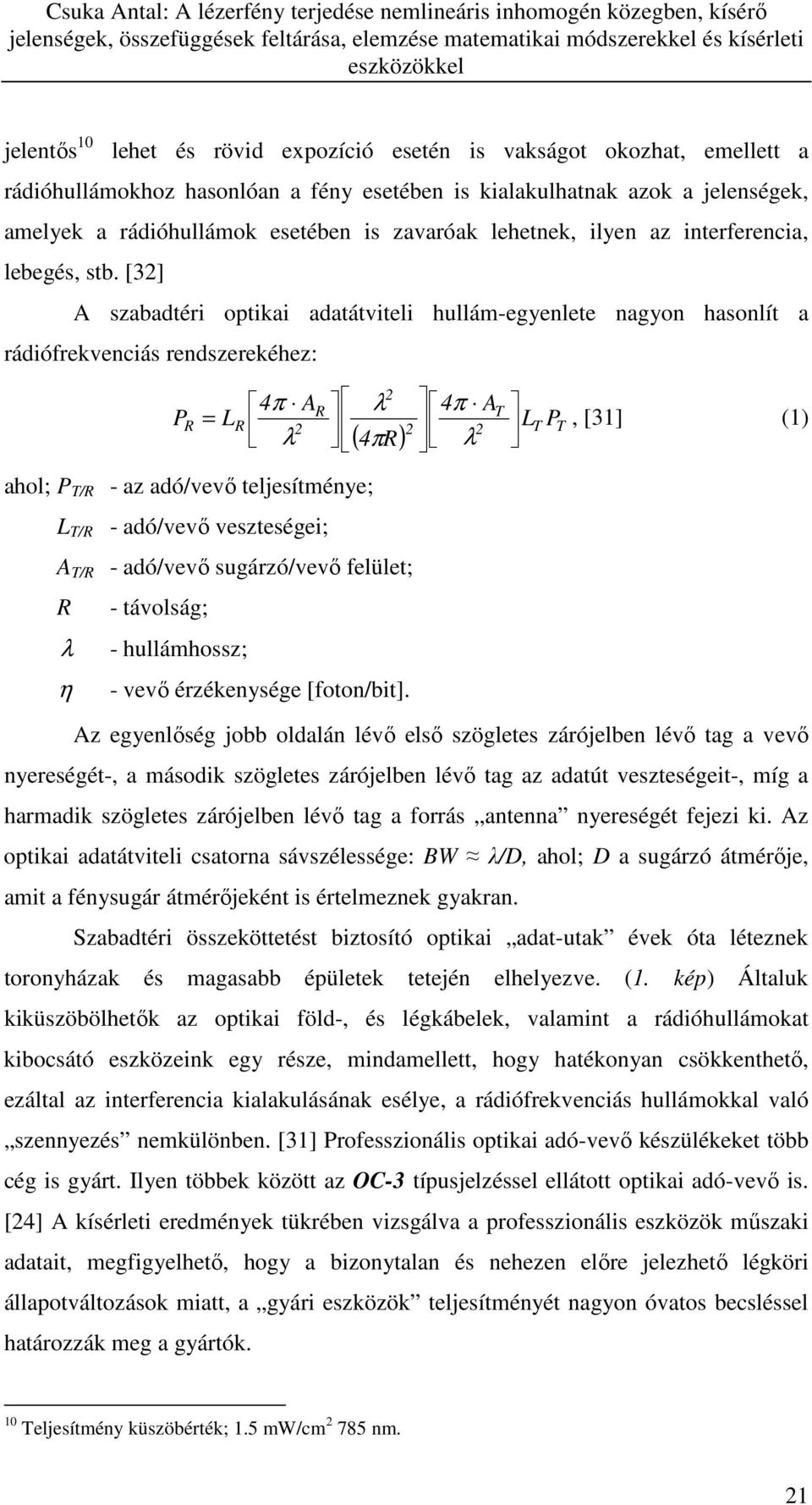 [3] A szabadtéri optikai adatátviteli hullám-egyenlete nagyon hasonlít a rádiófrekvenciás rendszerekéhez: P R = L R 4π A λ R λ ( 4πR) 4π A λ T L T P T, [31] (1) ahol; P T/R - az adó/vevő