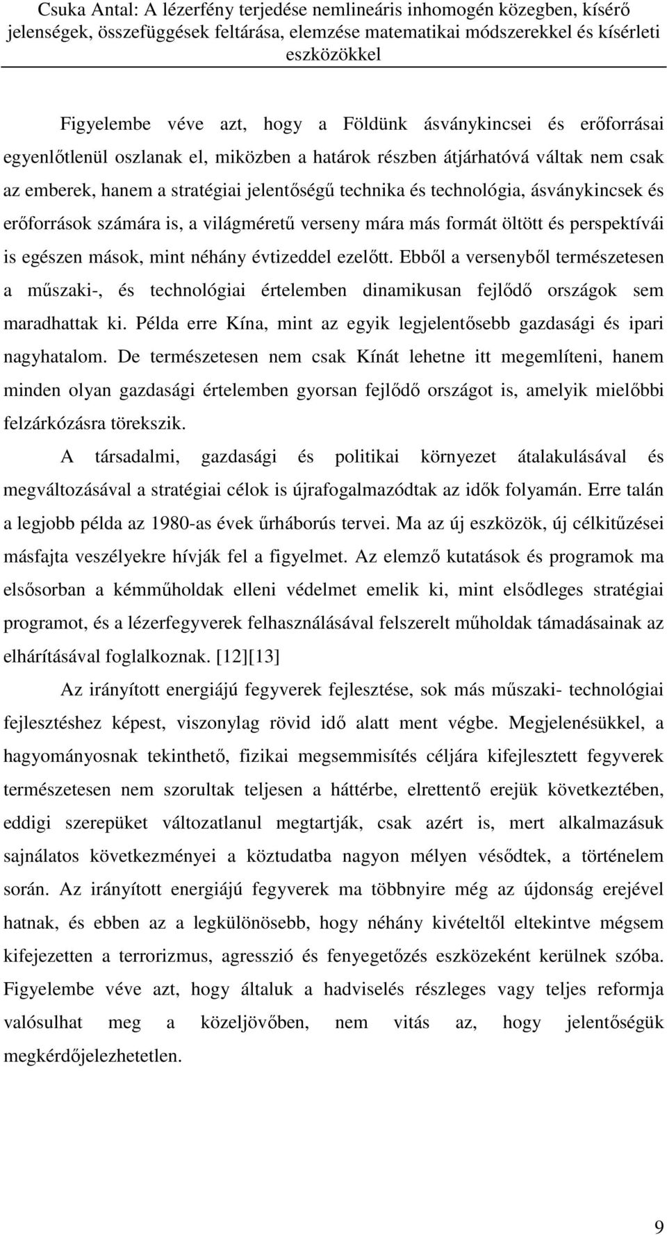 Ebből a versenyből természetesen a műszaki-, és technológiai értelemben dinamikusan fejlődő országok sem maradhattak ki. Példa erre Kína, mint az egyik legjelentősebb gazdasági és ipari nagyhatalom.