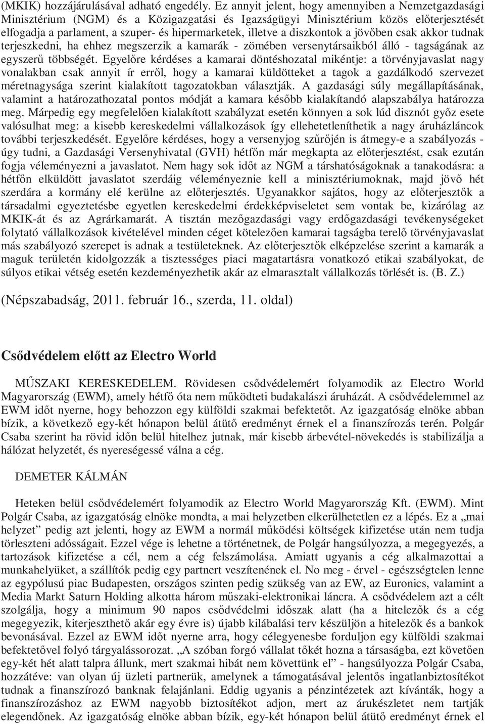 a diszkontok a jövıben csak akkor tudnak terjeszkedni, ha ehhez megszerzik a kamarák - zömében versenytársaikból álló - tagságának az egyszerő többségét.