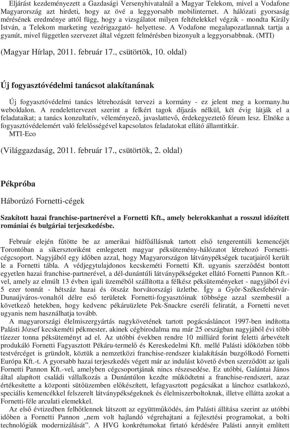 A Vodafone megalapozatlannak tartja a gyanút, mivel független szervezet által végzett felmérésben bizonyult a leggyorsabbnak. (MTI) (Magyar Hírlap, 2011. február 17., csütörtök, 10.