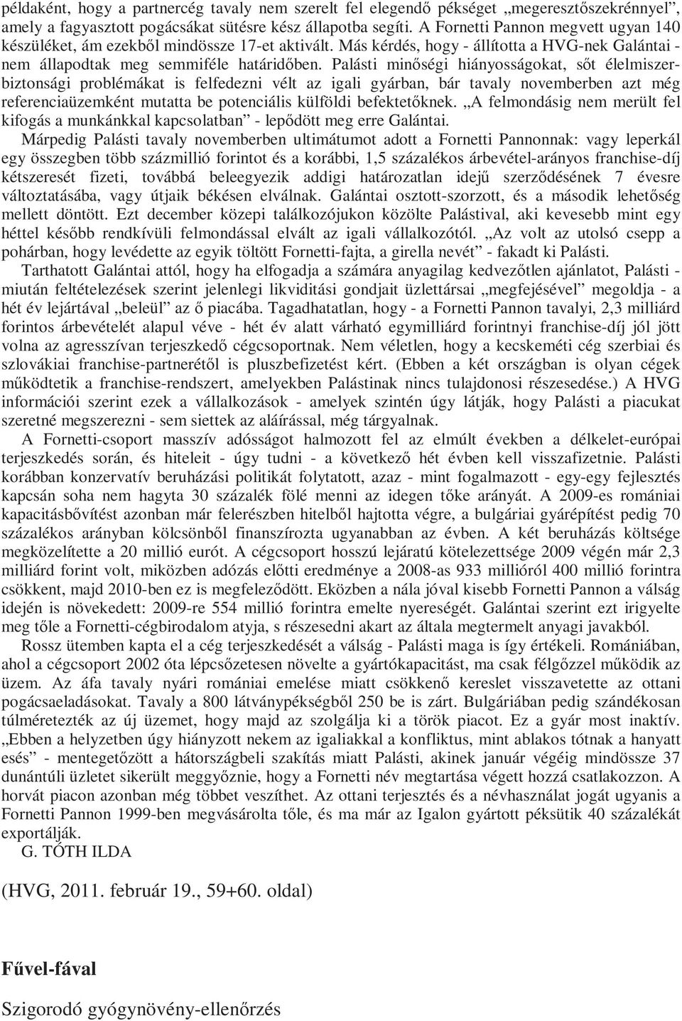 Palásti minıségi hiányosságokat, sıt élelmiszerbiztonsági problémákat is felfedezni vélt az igali gyárban, bár tavaly novemberben azt még referenciaüzemként mutatta be potenciális külföldi