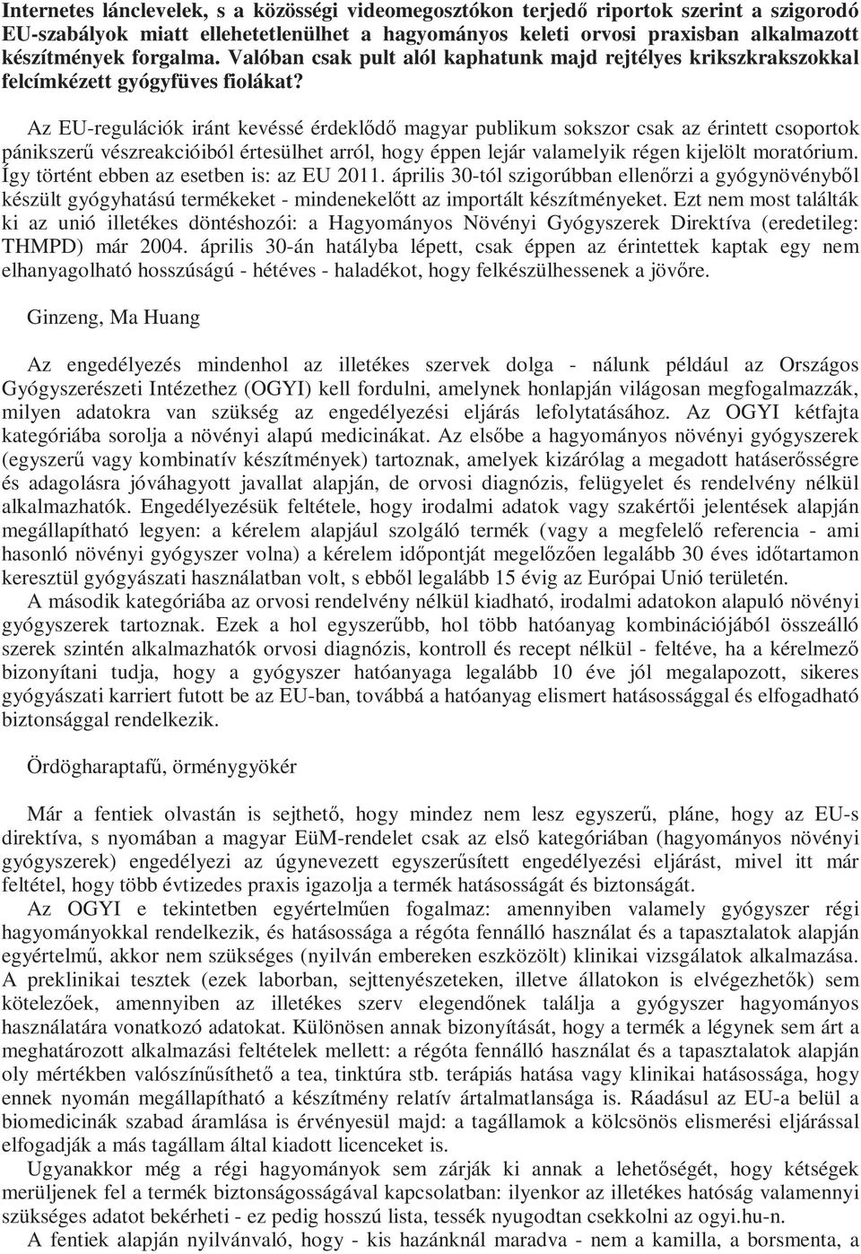 Az EU-regulációk iránt kevéssé érdeklıdı magyar publikum sokszor csak az érintett csoportok pánikszerő vészreakcióiból értesülhet arról, hogy éppen lejár valamelyik régen kijelölt moratórium.