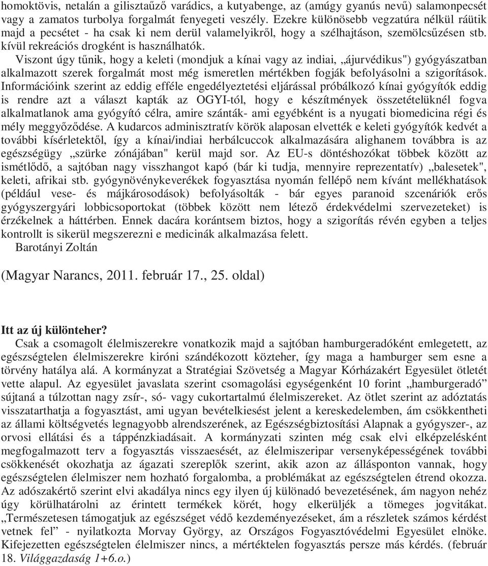 Viszont úgy tőnik, hogy a keleti (mondjuk a kínai vagy az indiai, ájurvédikus") gyógyászatban alkalmazott szerek forgalmát most még ismeretlen mértékben fogják befolyásolni a szigorítások.