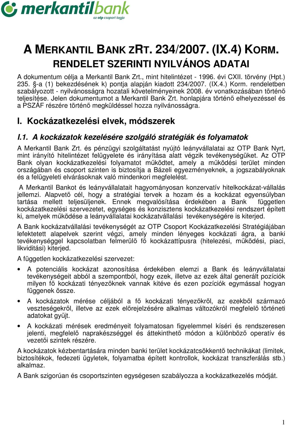 Jelen dokumentumot a Merkantil Bank Zrt. honlapjára történı elhelyezéssel és a PSZÁF részére történı megküldéssel hozza nyilvánosságra. I. Kockázatkezelési elvek, módszerek I.1.