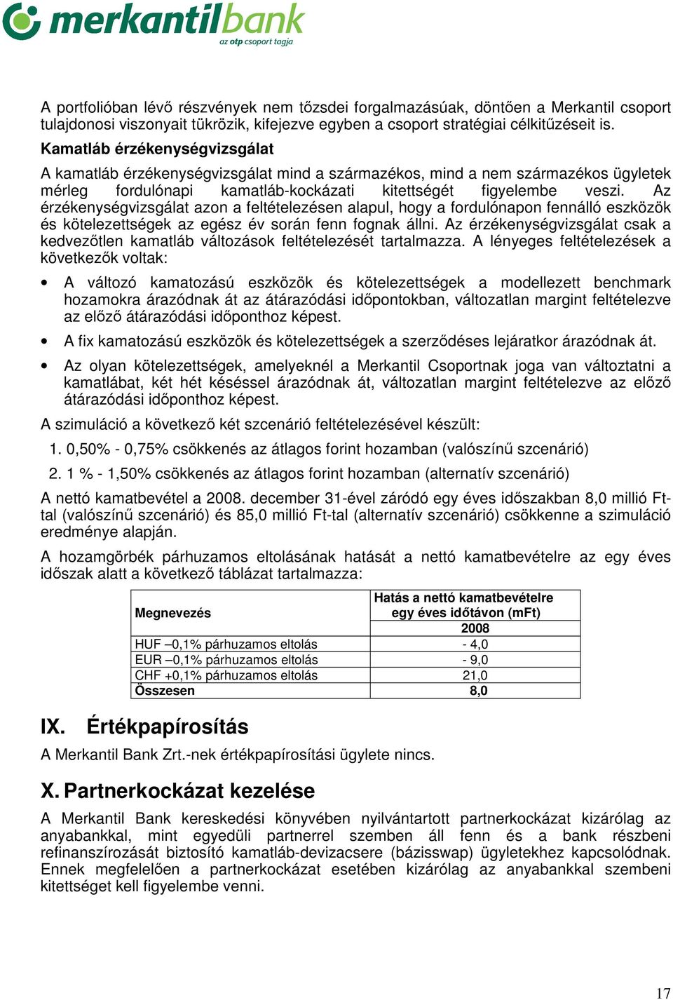 Az érzékenységvizsgálat azon a feltételezésen alapul, hogy a fordulónapon fennálló eszközök és kötelezettségek az egész év során fenn fognak állni.