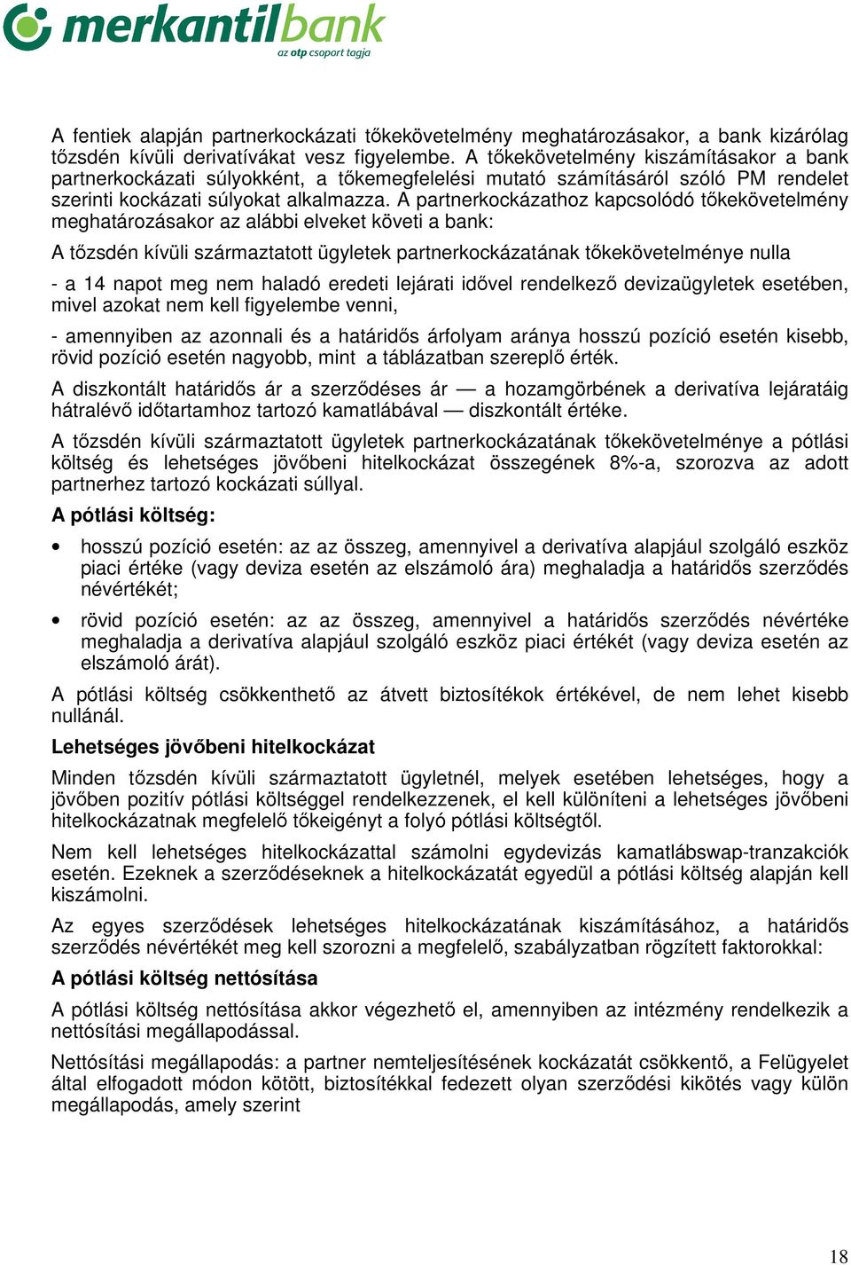 A partnerkockázathoz kapcsolódó tıkekövetelmény meghatározásakor az alábbi elveket követi a bank: A tızsdén kívüli származtatott ügyletek partnerkockázatának tıkekövetelménye nulla - a 14 napot meg