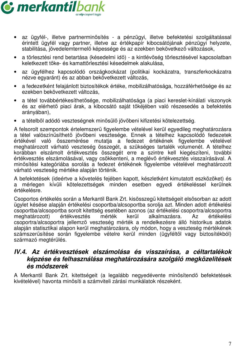 késedelmek alakulása, az ügyfélhez kapcsolódó országkockázat (politikai kockázatra, transzferkockázatra nézve egyaránt) és az abban bekövetkezett változás, a fedezetként felajánlott biztosítékok