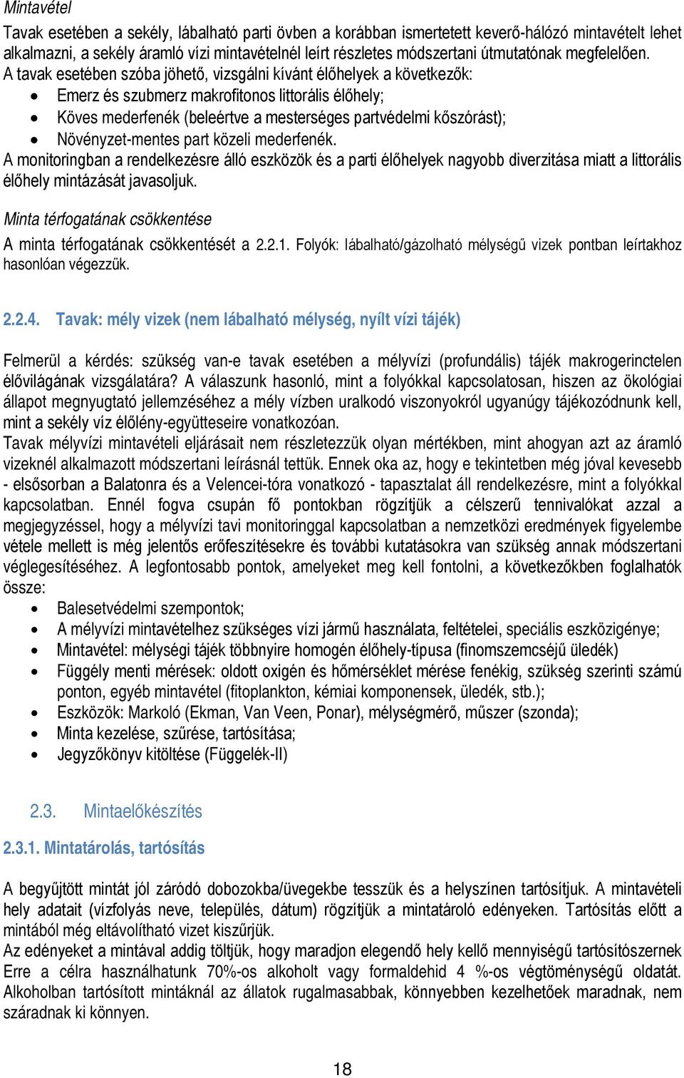 A tavak esetében szóba jöhető, vizsgálni kívánt élőhelyek a következők: Emerz és szubmerz makrofitonos littorális élőhely; Köves mederfenék (beleértve a mesterséges partvédelmi kőszórást);