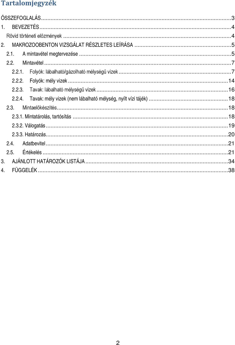 .. 16 2.2.4. Tavak: mély vizek (nem lábalható mélység, nyílt vízi tájék)... 18 2.3. Mintaelőkészítés... 18 2.3.1. Mintatárolás, tartósítás... 18 2.3.2. Válogatás.