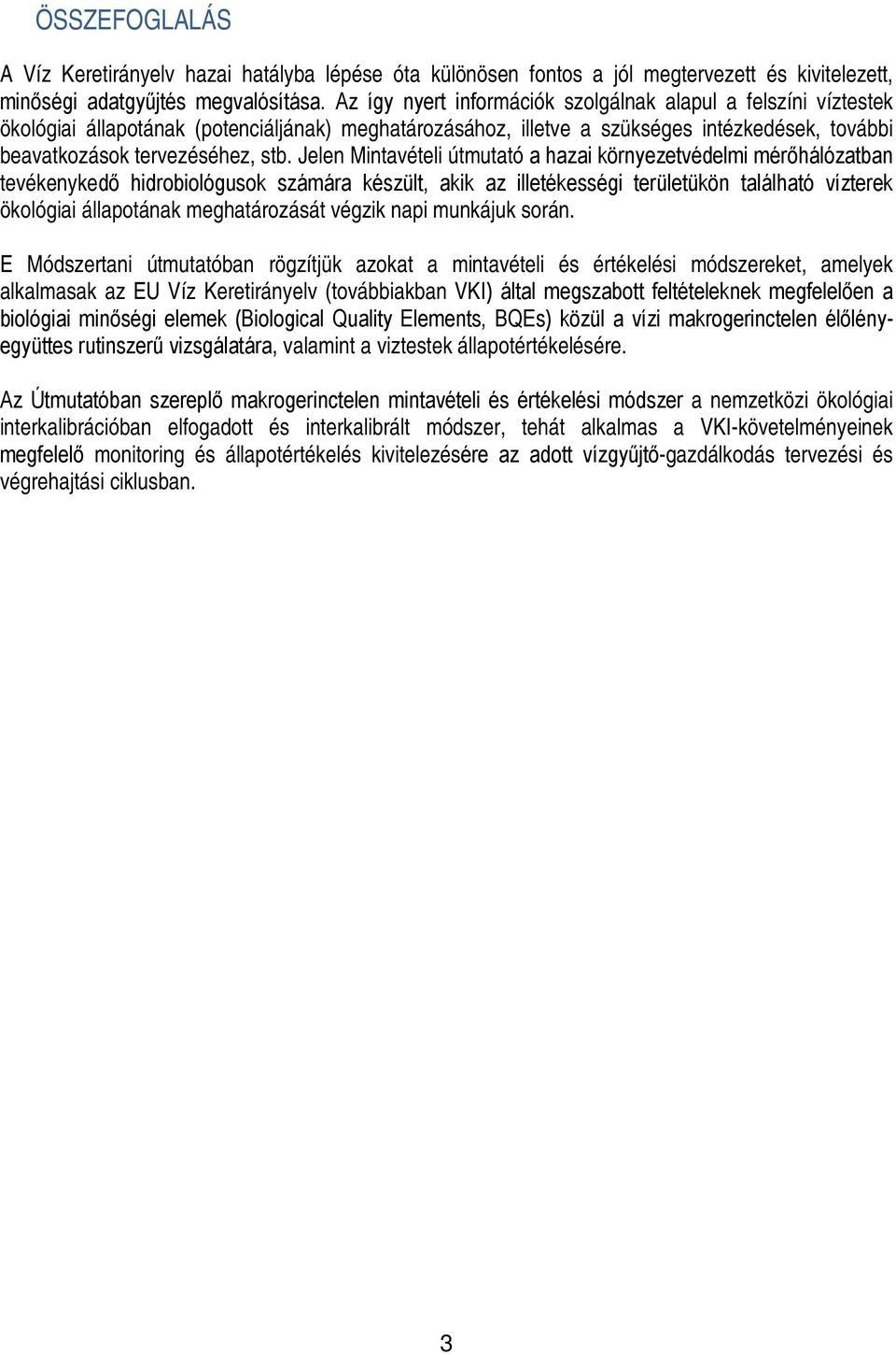 Jelen Mintavételi útmutató a hazai környezetvédelmi mérőhálózatban tevékenykedő hidrobiológusok számára készült, akik az illetékességi területükön található vízterek ökológiai állapotának