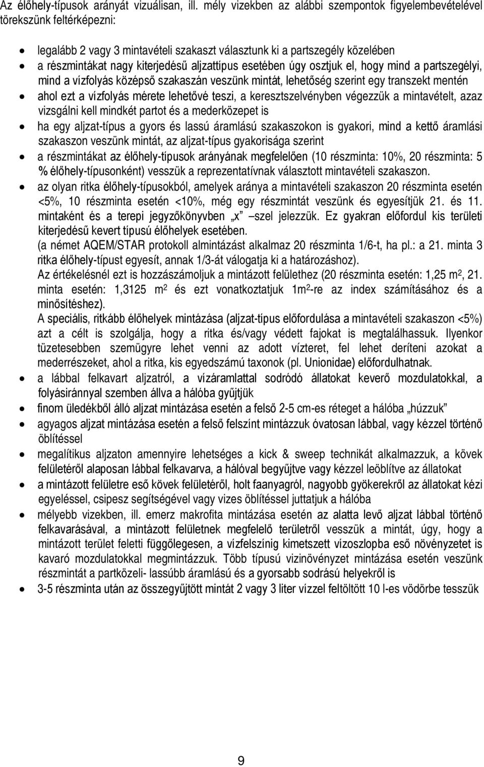 aljzattípus esetében úgy osztjuk el, hogy mind a partszegélyi, mind a vízfolyás középső szakaszán veszünk mintát, lehetőség szerint egy transzekt mentén ahol ezt a vízfolyás mérete lehetővé teszi, a