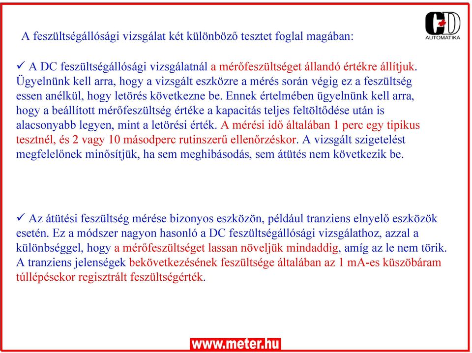 Ennek értelmében ügyelnünk kell arra, hogy a beállított mérőfeszültség értéke a kapacitás teljes feltöltődése után is alacsonyabb legyen, mint a letörési érték.