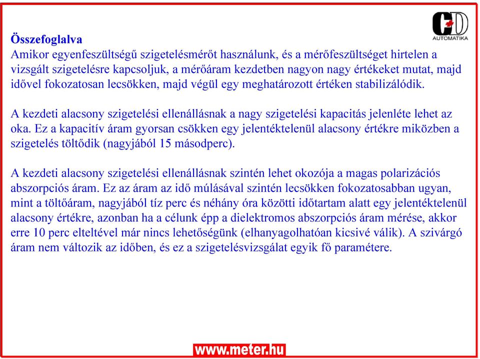 Ez a kapacitív áram gyorsan csökken egy jelentéktelenül alacsony értékre miközben a szigetelés töltődik (nagyjából 15 másodperc).