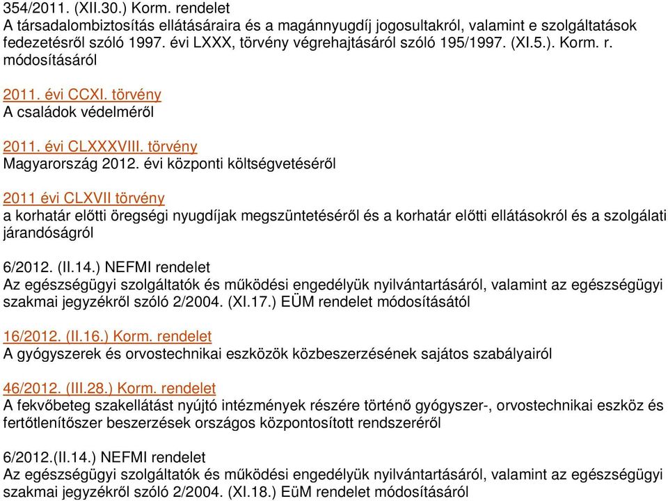 évi központi költségvetéséről 2011 évi CLXVII törvény a korhatár előtti öregségi nyugdíjak megszüntetéséről és a korhatár előtti ellátásokról és a szolgálati járandóságról 6/2012. (II.14.