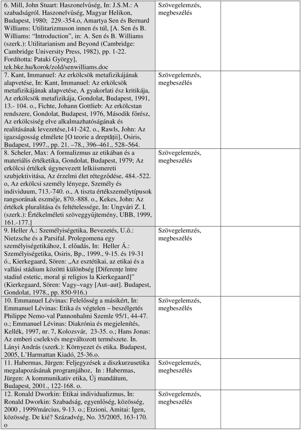 Kant, Immanuel: Az erkölcsök metafizikájának alapvetése, In: Kant, Immanuel: Az erkölcsök metafizikájának alapvetése, A gyakorlati ész kritikája, Az erkölcsök metafizikája, Gondolat, Budapest, 1991,