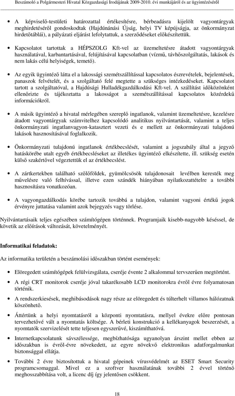 Kapcsolatot tartottak a HÉPSZOLG Kft-vel az üzemeltetésre átadott vagyontárgyak használatával, karbantartásával, felújításával kapcsolatban (vízmő, távhıszolgáltatás, lakások és nem lakás célú