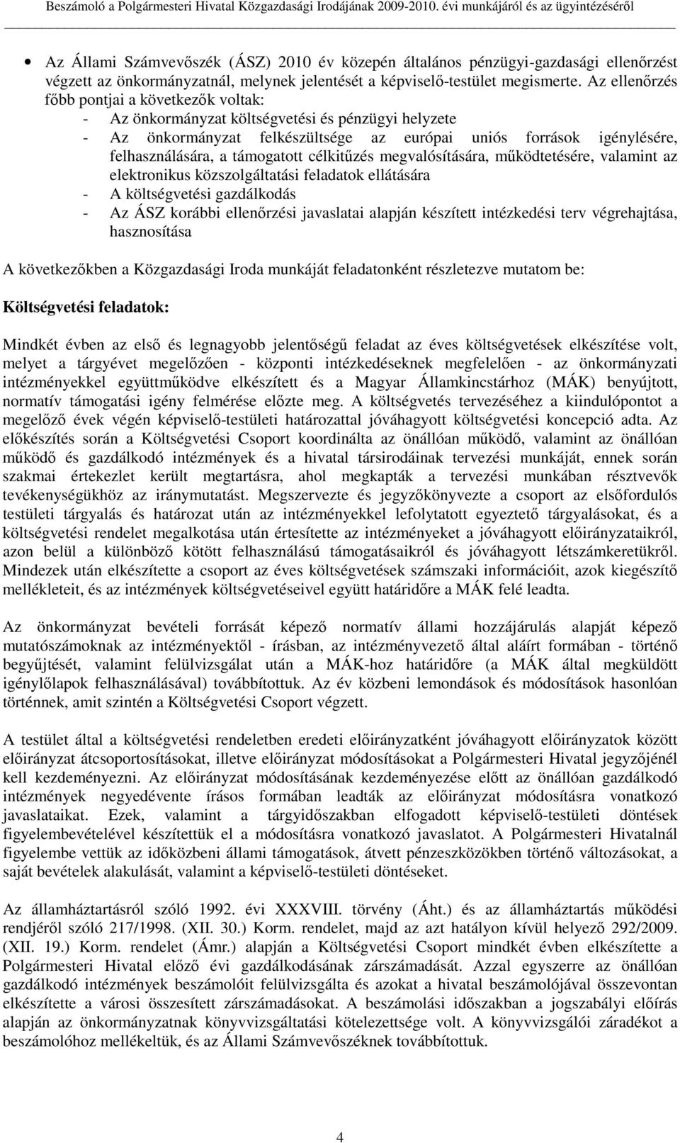 támogatott célkitőzés megvalósítására, mőködtetésére, valamint az elektronikus közszolgáltatási feladatok ellátására - A költségvetési gazdálkodás - Az ÁSZ korábbi ellenırzési javaslatai alapján