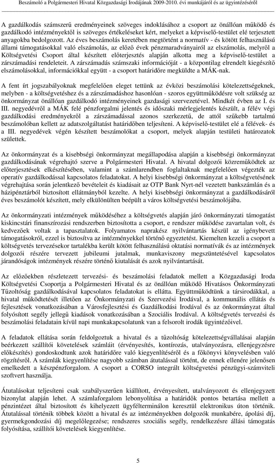 Az éves beszámolás keretében megtörtént a normatív - és kötött felhasználású állami támogatásokkal való elszámolás, az elızı évek pénzmaradványairól az elszámolás, melyrıl a Költségvetési Csoport