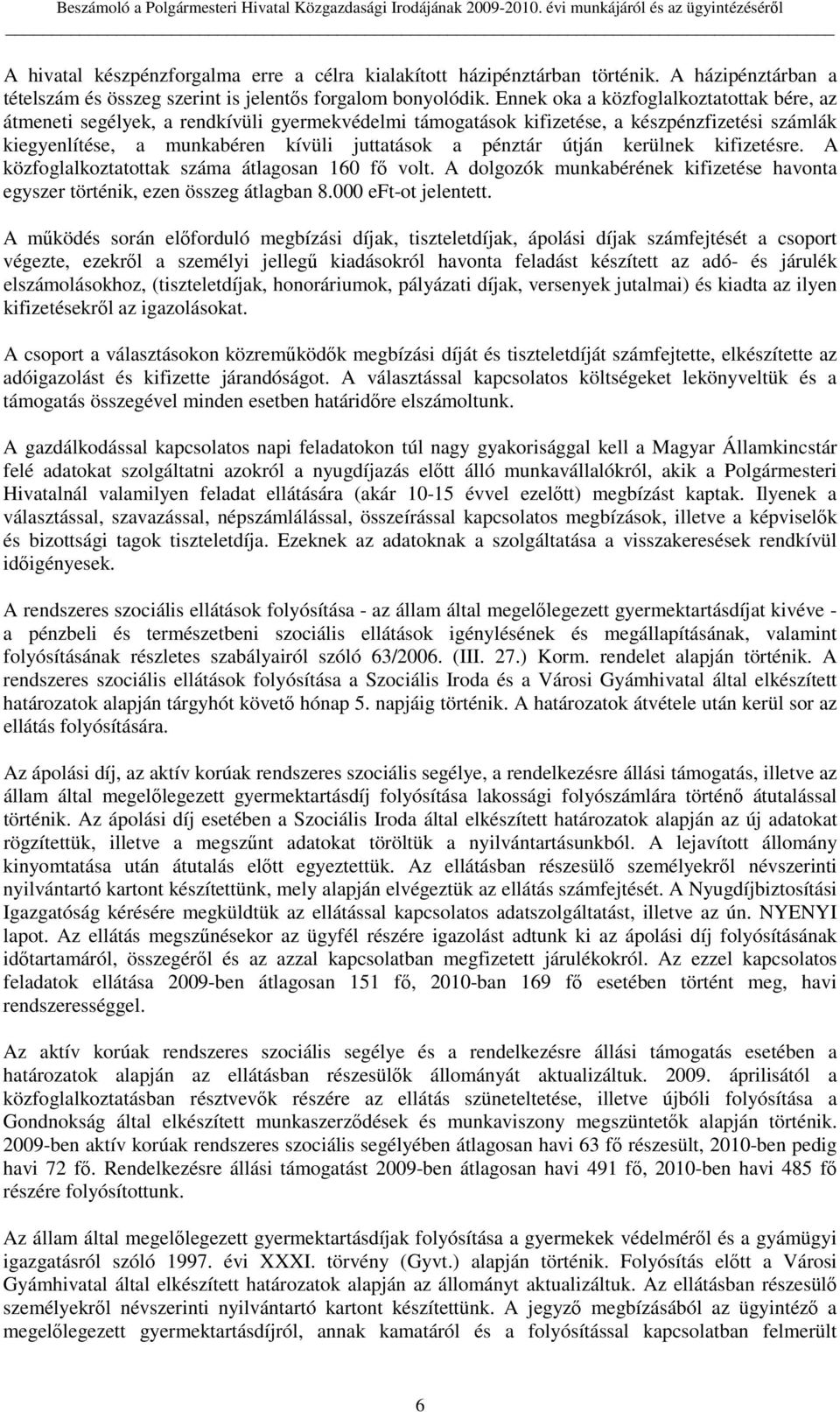 útján kerülnek kifizetésre. A közfoglalkoztatottak száma átlagosan 160 fı volt. A dolgozók munkabérének kifizetése havonta egyszer történik, ezen összeg átlagban 8.000 eft-ot jelentett.