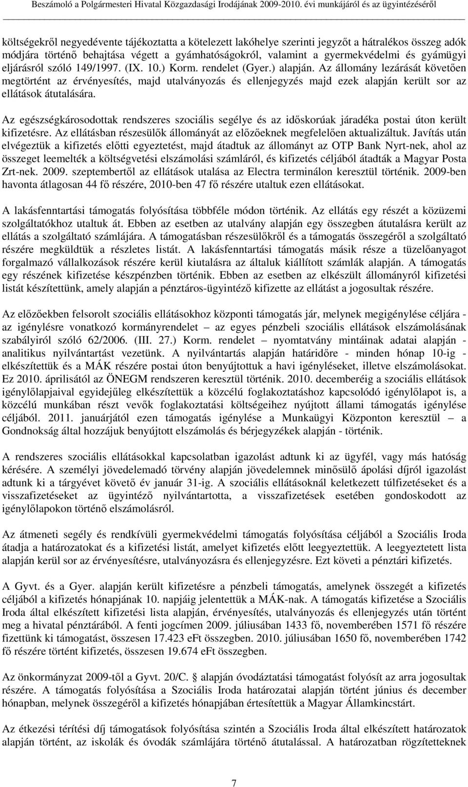 Az állomány lezárását követıen megtörtént az érvényesítés, majd utalványozás és ellenjegyzés majd ezek alapján került sor az ellátások átutalására.