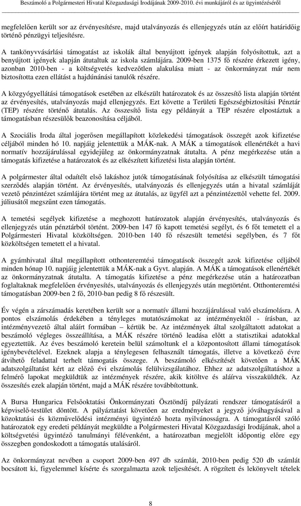 2009-ben 1375 fı részére érkezett igény, azonban 2010-ben - a költségvetés kedvezıtlen alakulása miatt - az önkormányzat már nem biztosította ezen ellátást a hajdúnánási tanulók részére.