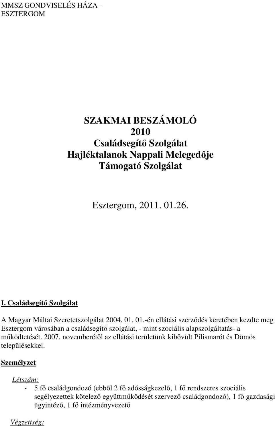 01.-én ellátási szerződés keretében kezdte meg Esztergom városában a családsegítő szolgálat, - mint szociális alapszolgáltatás- a működtetését. 2007.