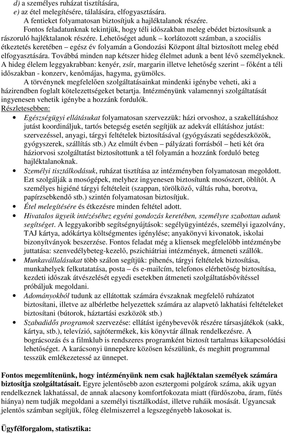 Lehetőséget adunk korlátozott számban, a szociális étkeztetés keretében egész év folyamán a Gondozási Központ által biztosított meleg ebéd elfogyasztására.