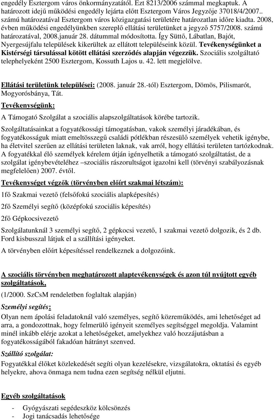 számú határozatával, 2008.január 28. dátummal módosította. Így Süttő, Lábatlan, Bajót, Nyergesújfalu települések kikerültek az ellátott településeink közül.