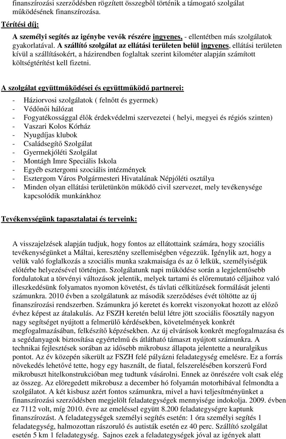 A szállító szolgálat az ellátási területen belül ingyenes, ellátási területen kívül a szállításokért, a házirendben foglaltak szerint kilométer alapján számított költségtérítést kell fizetni.