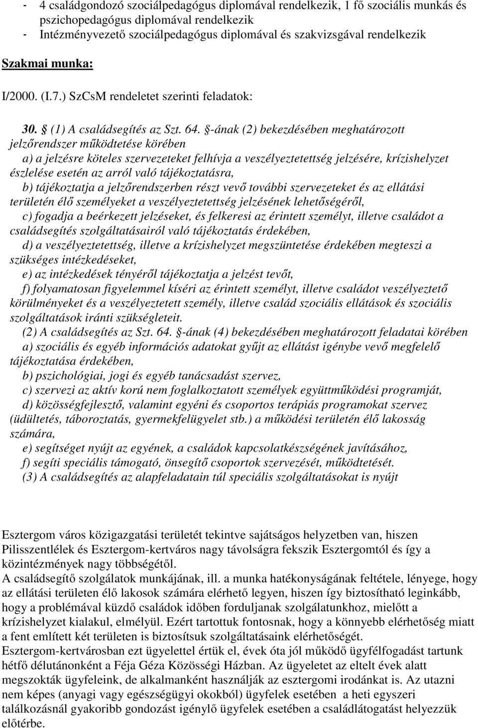 -ának (2) bekezdésében meghatározott jelzőrendszer működtetése körében a) a jelzésre köteles szervezeteket felhívja a veszélyeztetettség jelzésére, krízishelyzet észlelése esetén az arról való