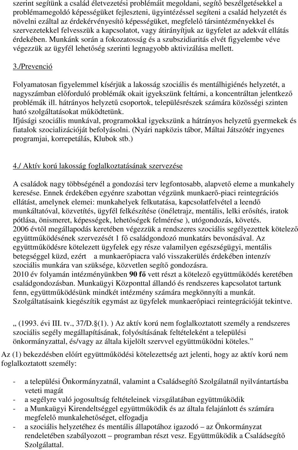 Munkánk során a fokozatosság és a szubszidiaritás elvét figyelembe véve végezzük az ügyfél lehetőség szerinti legnagyobb aktivizálása mellett. 3.