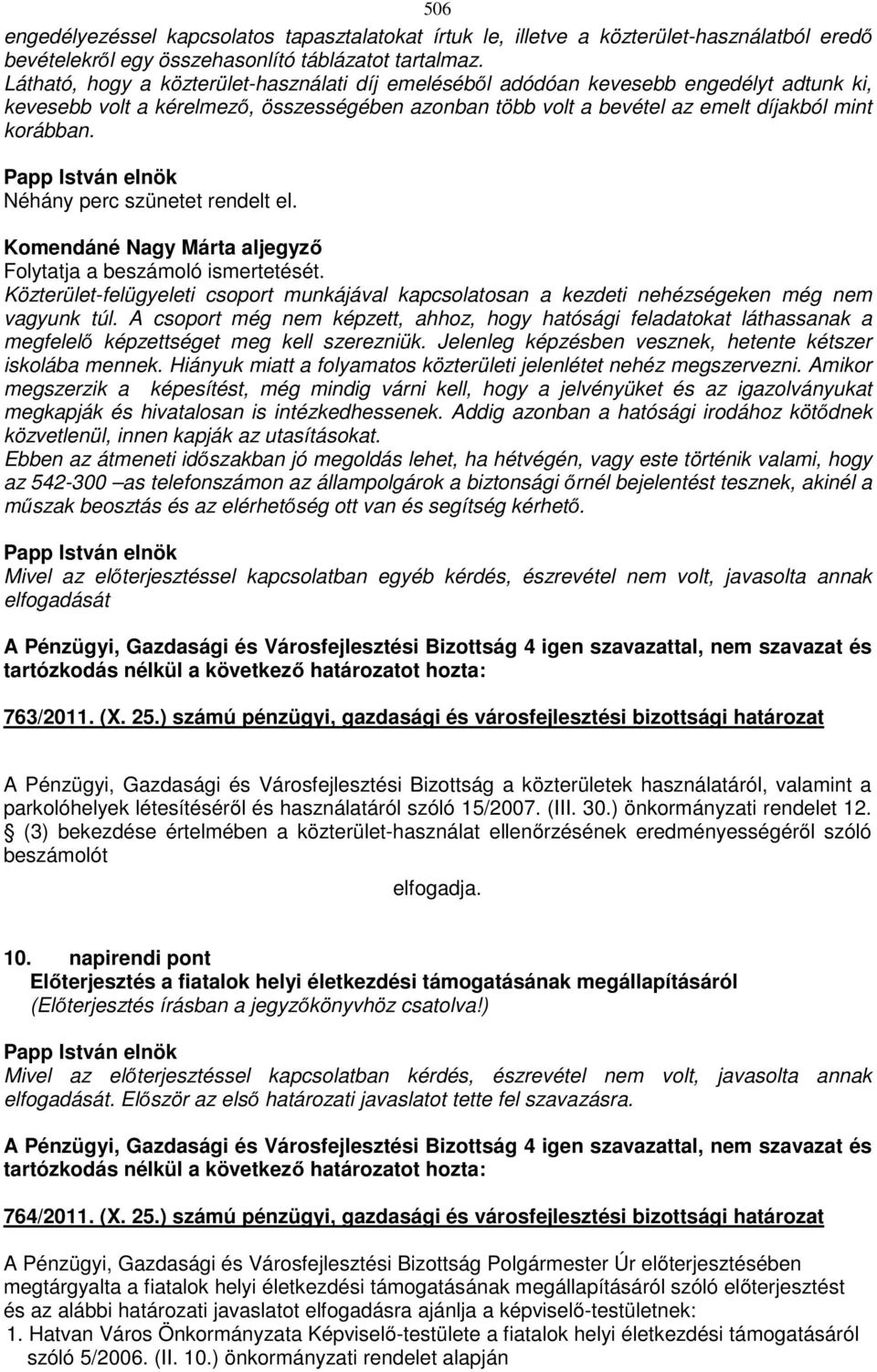 Néhány perc szünetet rendelt el. Komendáné Nagy Márta aljegyző Folytatja a beszámoló ismertetését. Közterület-felügyeleti csoport munkájával kapcsolatosan a kezdeti nehézségeken még nem vagyunk túl.