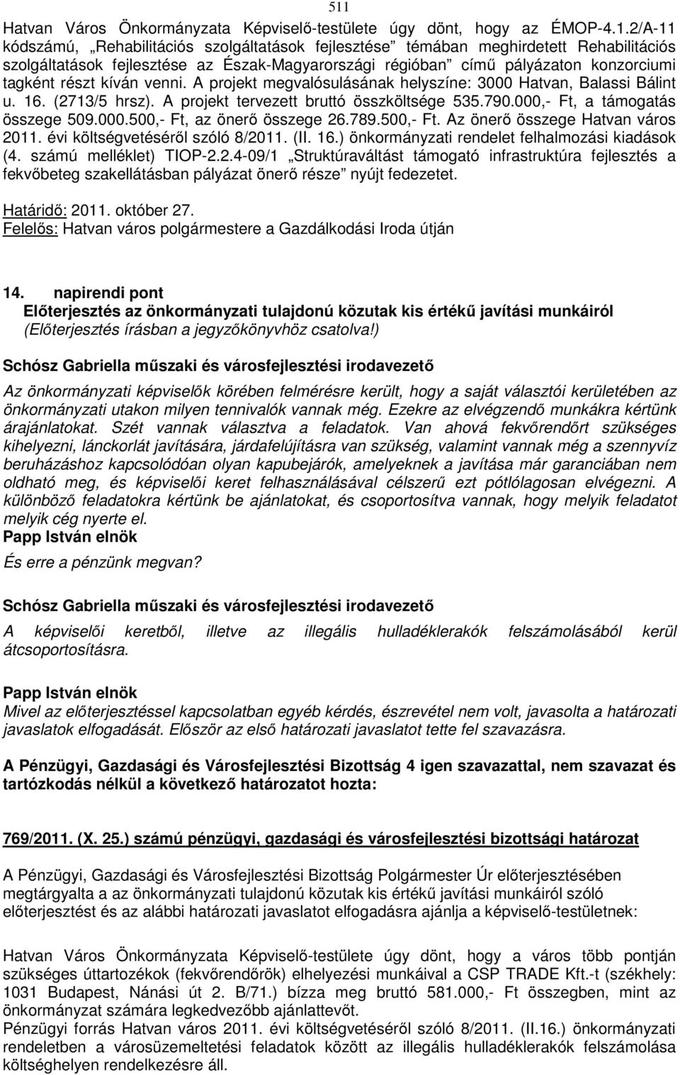 A projekt tervezett bruttó összköltsége 535.790.000,- Ft, a támogatás összege 509.000.500,- Ft, az önerő összege 26.789.500,- Ft. Az önerő összege Hatvan város 2011. évi költségvetéséről szóló 8/2011.