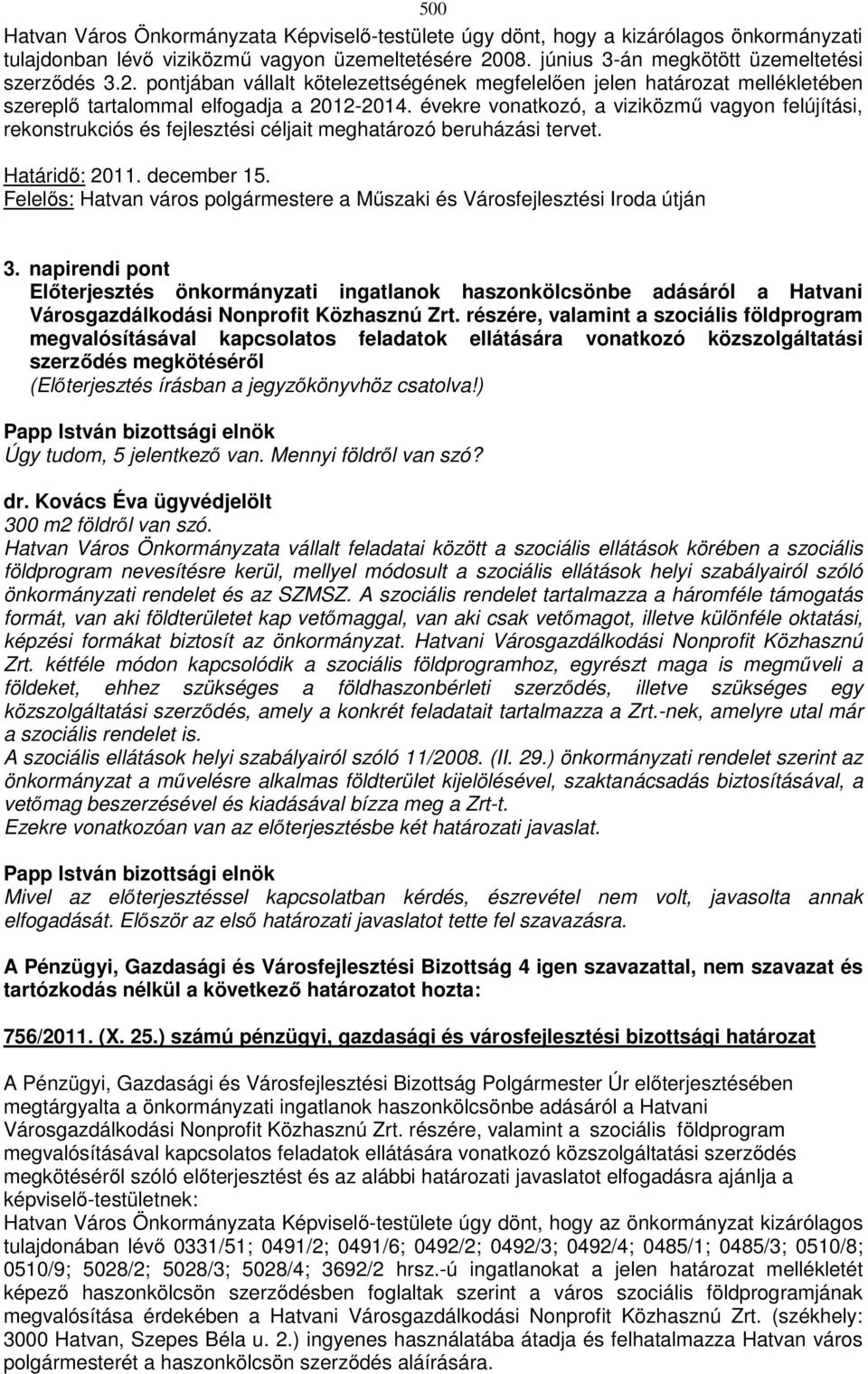 évekre vonatkozó, a viziközmű vagyon felújítási, rekonstrukciós és fejlesztési céljait meghatározó beruházási tervet. Határidő: 2011. december 15.