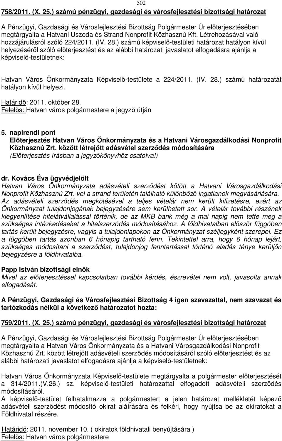 ) számú képviselő-testületi határozat hatályon kívül helyezéséről szóló előterjesztést és az alábbi határozati javaslatot elfogadásra ajánlja a képviselő-testületnek: Hatvan Város Önkormányzata