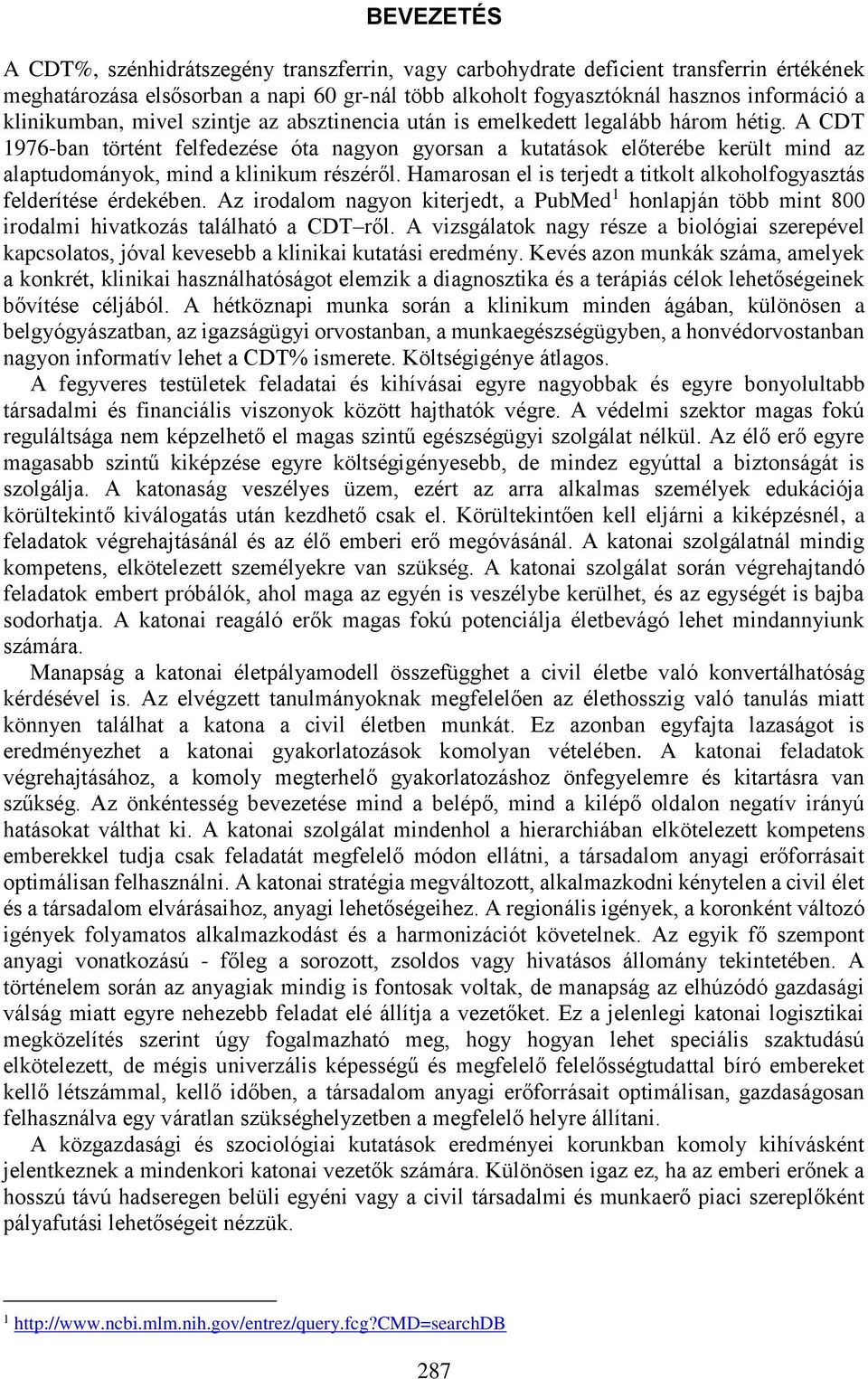 A CDT 1976-ban történt felfedezése óta nagyon gyorsan a kutatások előterébe került mind az alaptudományok, mind a klinikum részéről.